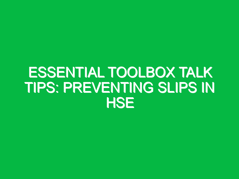 essential toolbox talk tips preventing slips in hse 13054