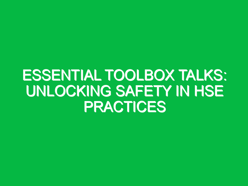 essential toolbox talks unlocking safety in hse practices 11853