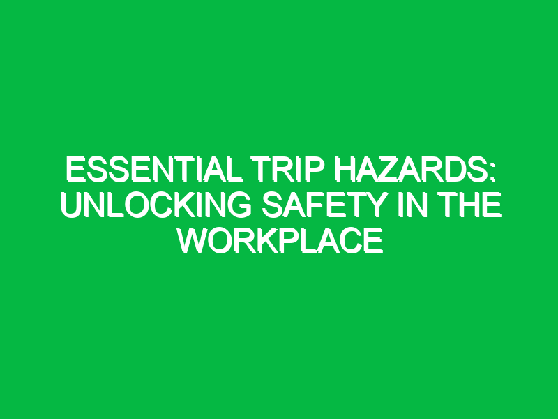 essential trip hazards unlocking safety in the workplace 12617