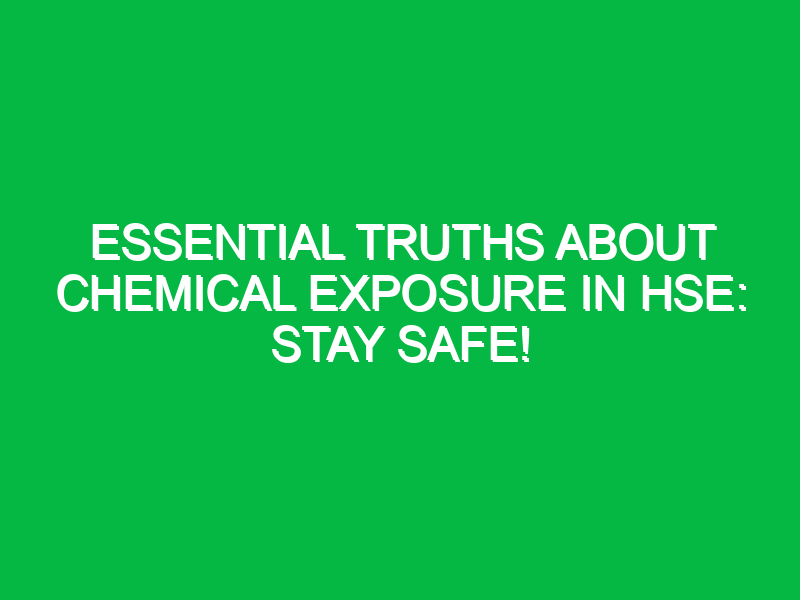 essential truths about chemical exposure in hse stay safe 12379