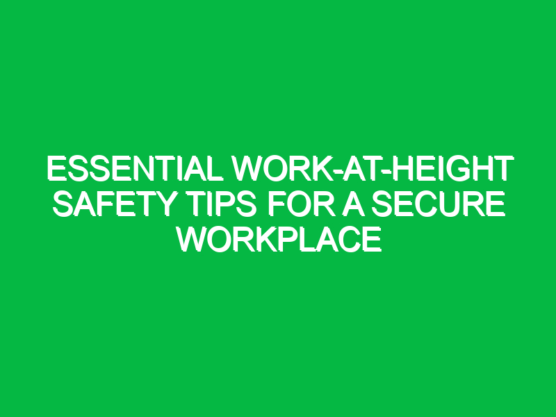 essential work at height safety tips for a secure workplace 11993