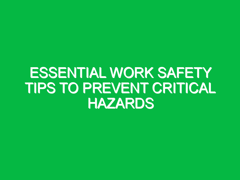 essential work safety tips to prevent critical hazards 12666