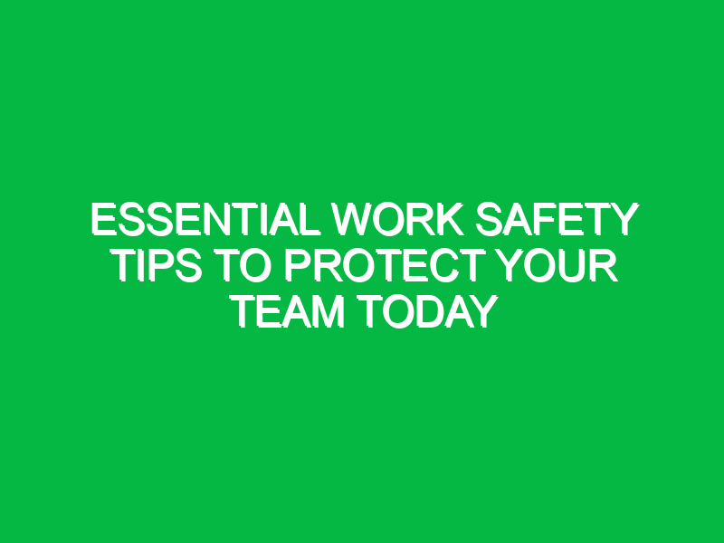 essential work safety tips to protect your team today 11737