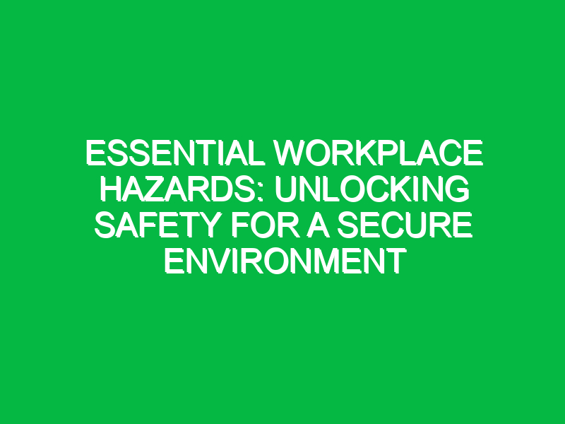 essential workplace hazards unlocking safety for a secure environment 12388