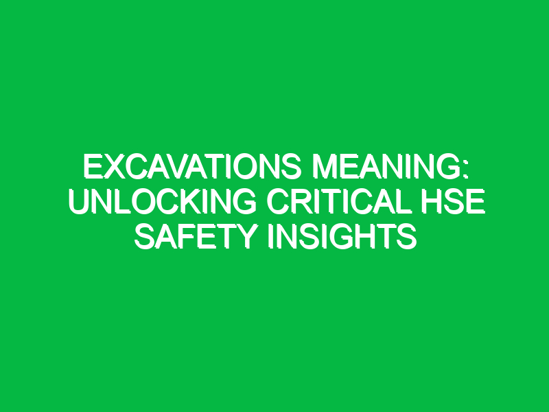 excavations meaning unlocking critical hse safety insights 12455