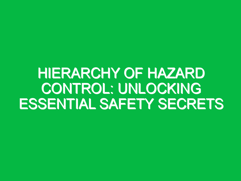 hierarchy of hazard control unlocking essential safety secrets 11540