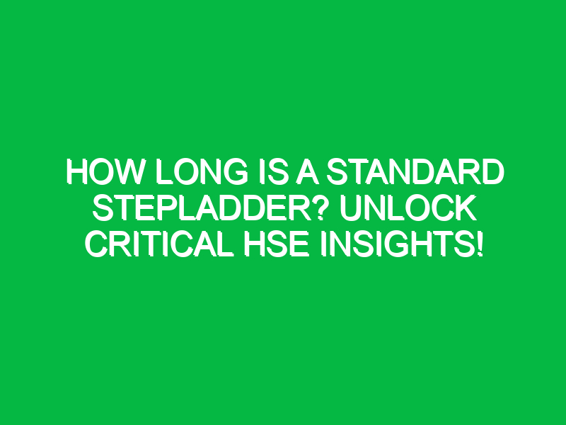 how long is a standard stepladder unlock critical hse insights 11543