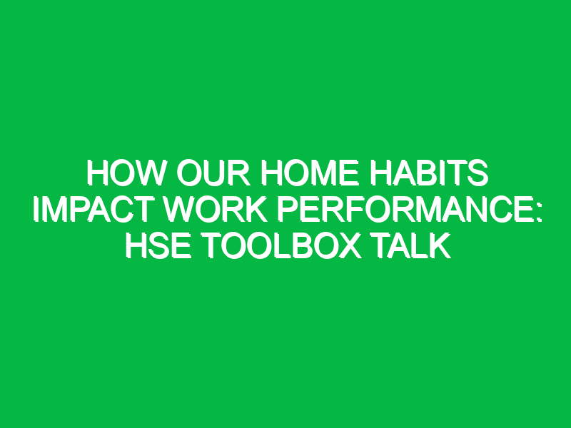 how our home habits impact work performance hse toolbox talk 12350