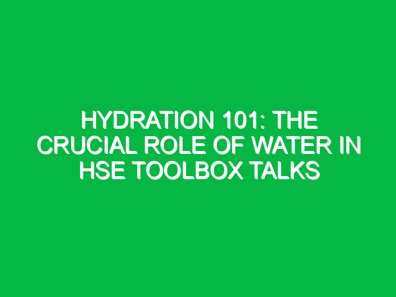 hydration 101 the crucial role of water in hse toolbox talks 12365