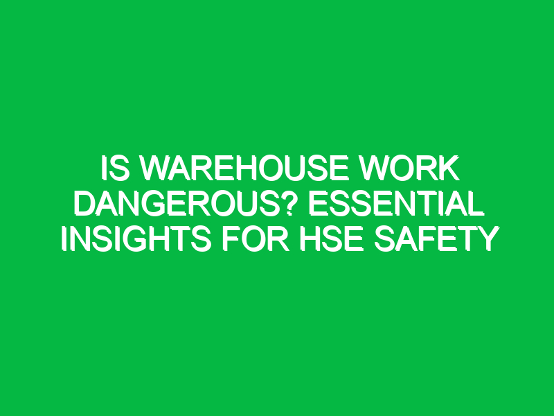 is warehouse work dangerous essential insights for hse safety 11811