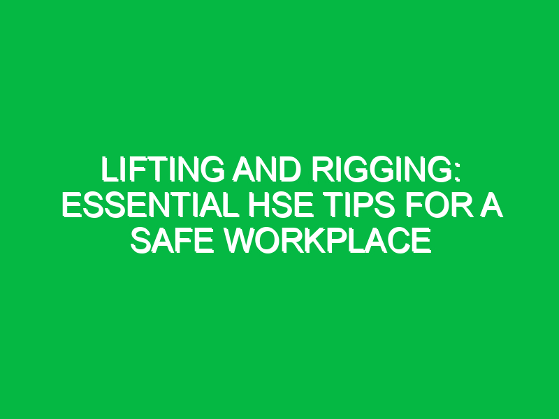 lifting and rigging essential hse tips for a safe workplace 12515