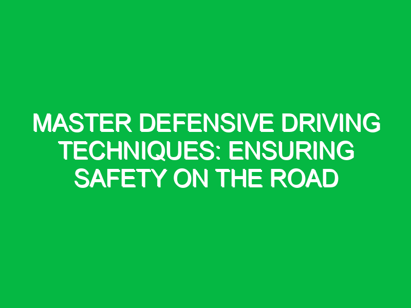 master defensive driving techniques ensuring safety on the road 11786