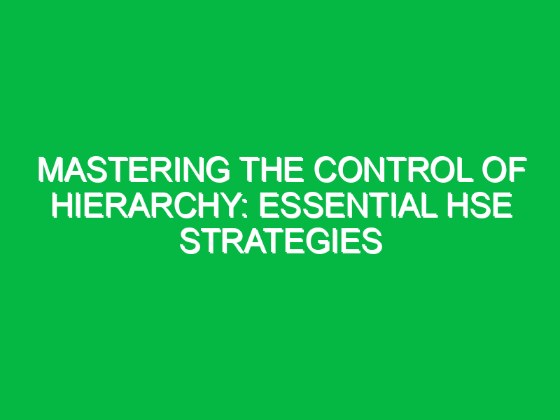 mastering the control of hierarchy essential hse strategies 12042