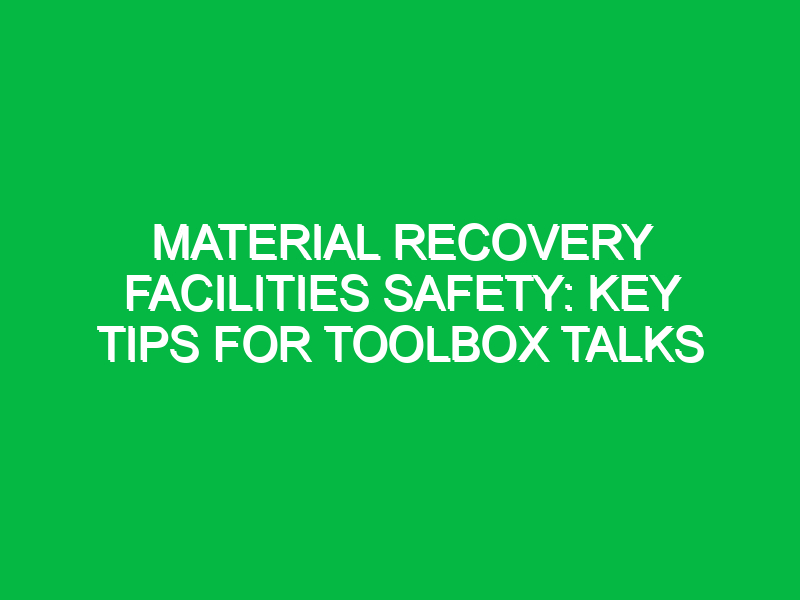 material recovery facilities safety key tips for toolbox talks 12560