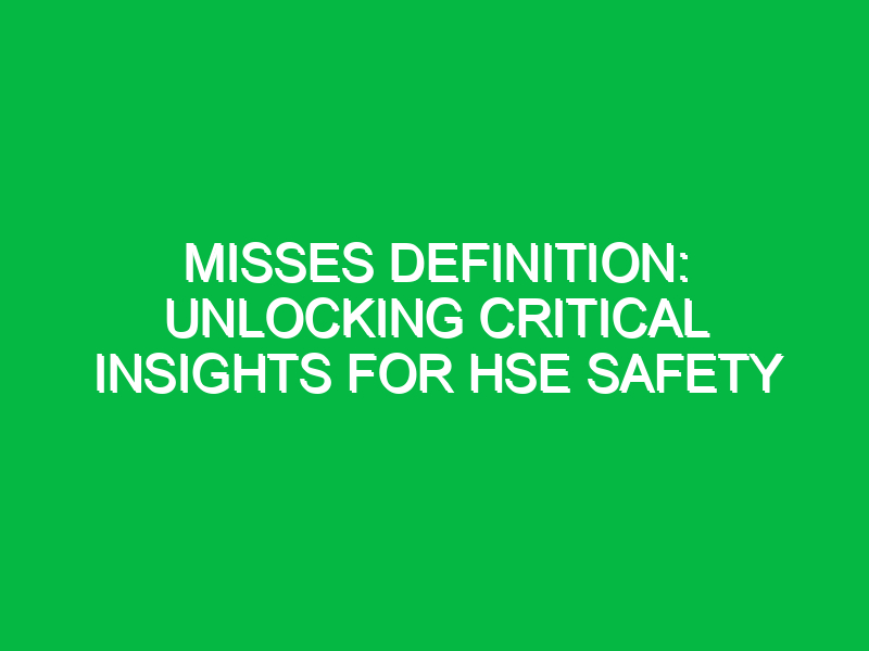 misses definition unlocking critical insights for hse safety 12813