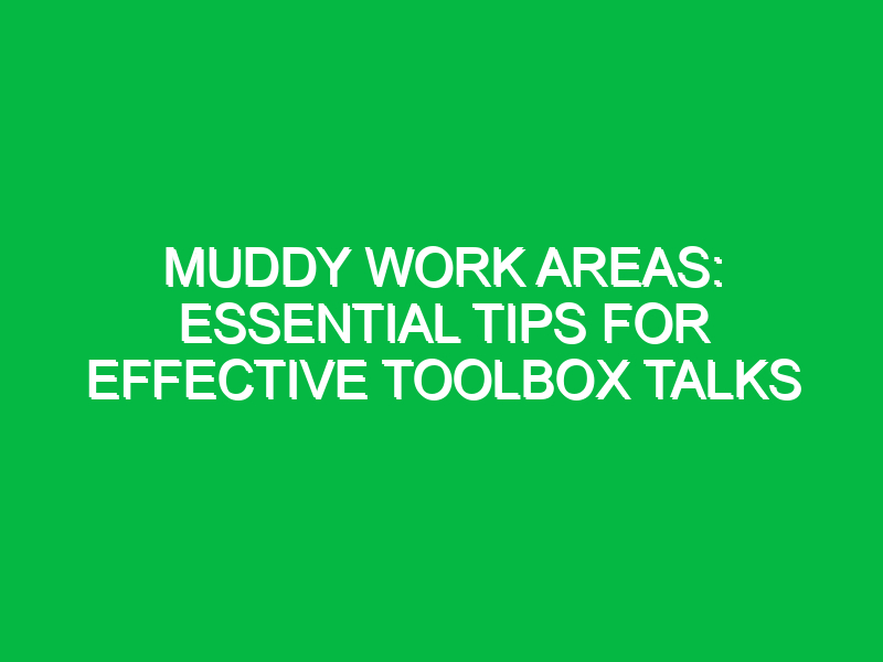 muddy work areas essential tips for effective toolbox talks 12593