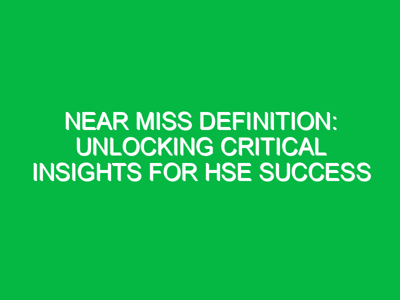 near miss definition unlocking critical insights for hse success 11695