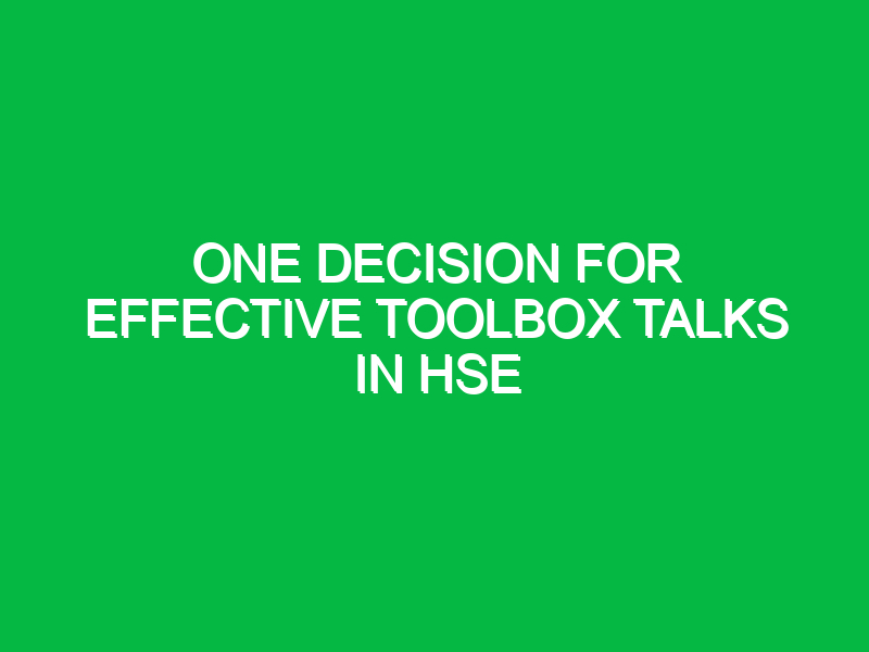 one decision for effective toolbox talks in hse 12676