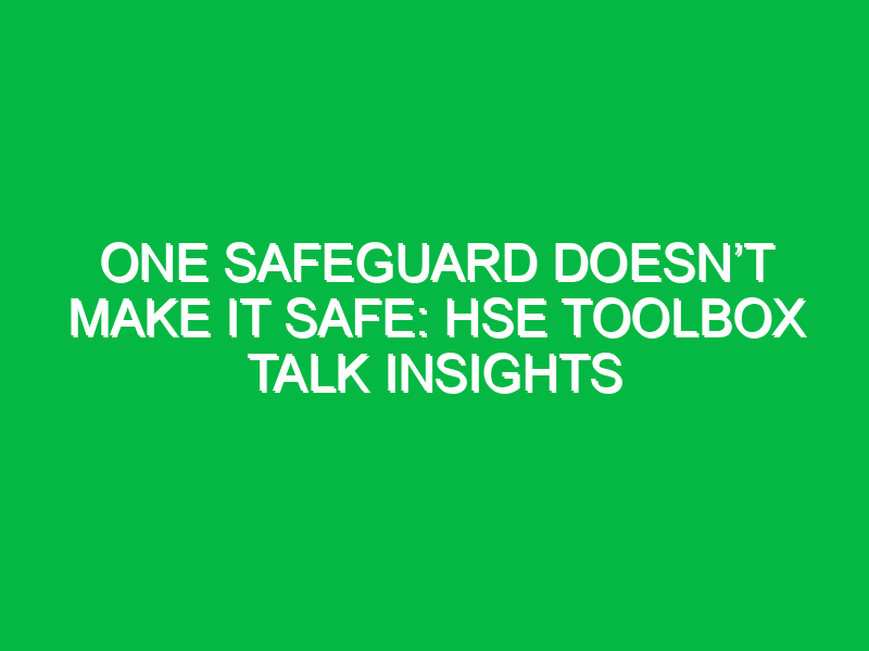 one safeguard doesnt make it safe hse toolbox talk insights 12683