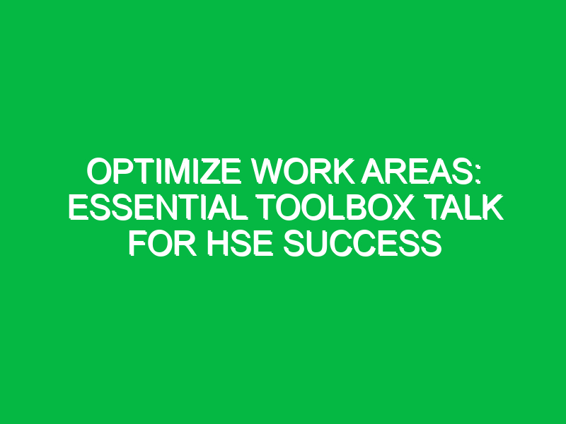 optimize work areas essential toolbox talk for hse success 12705