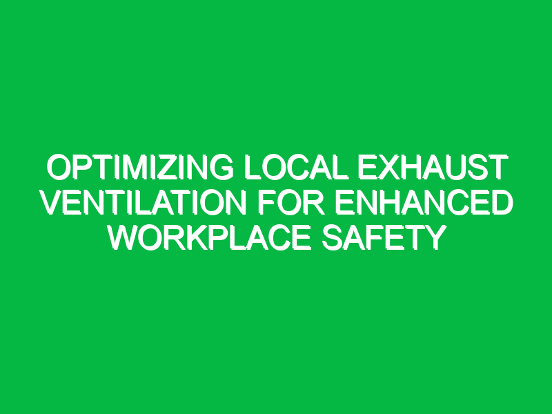 optimizing local exhaust ventilation for enhanced workplace safety 11400