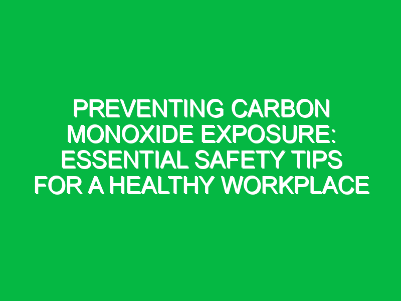 preventing carbon monoxide exposure essential safety tips for a healthy workplace 11648