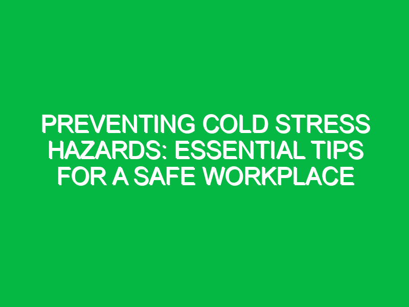 preventing cold stress hazards essential tips for a safe workplace 11683