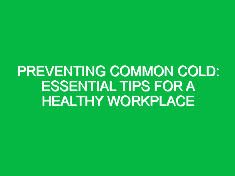 preventing common cold essential tips for a healthy workplace 11690