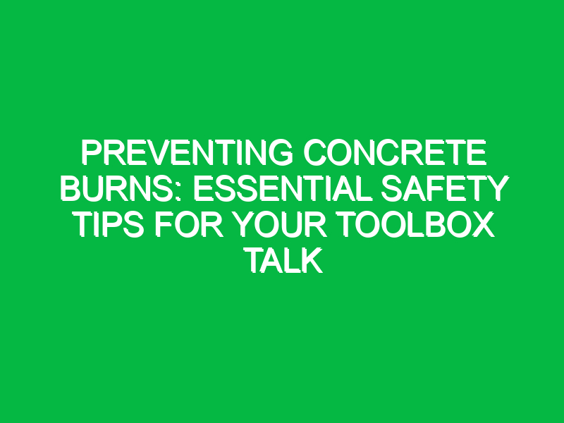 preventing concrete burns essential safety tips for your toolbox talk 11727