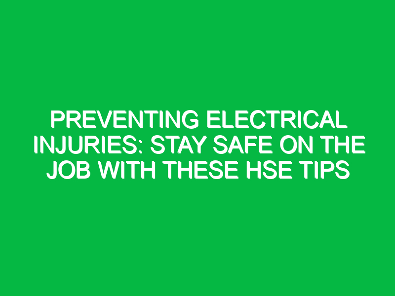 preventing electrical injuries stay safe on the job with these hse tips 11916