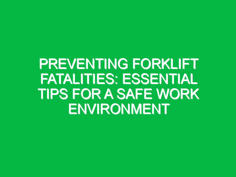 preventing forklift fatalities essential tips for a safe work environment 12139