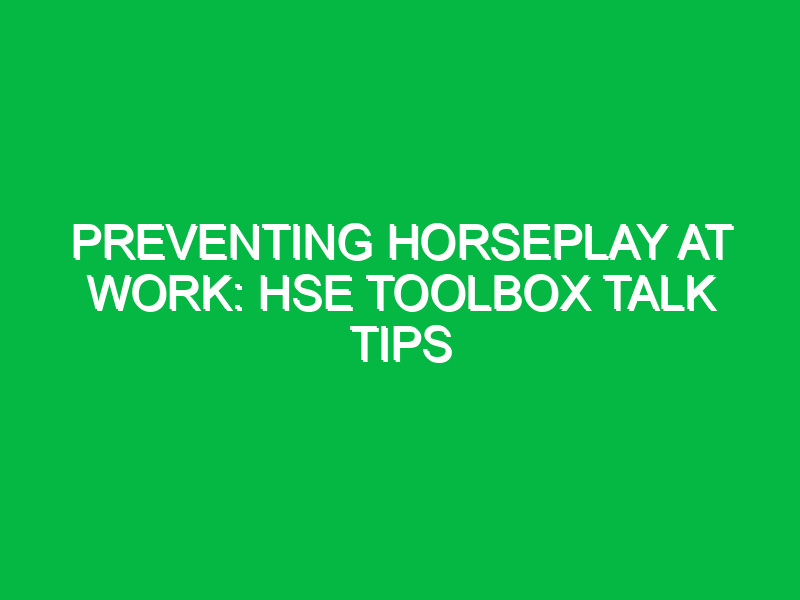 preventing horseplay at work hse toolbox talk tips 12306