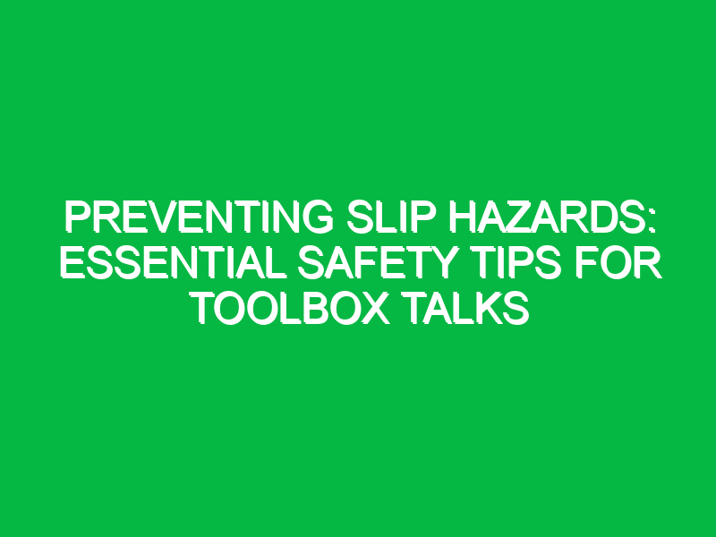 preventing slip hazards essential safety tips for toolbox talks 13047