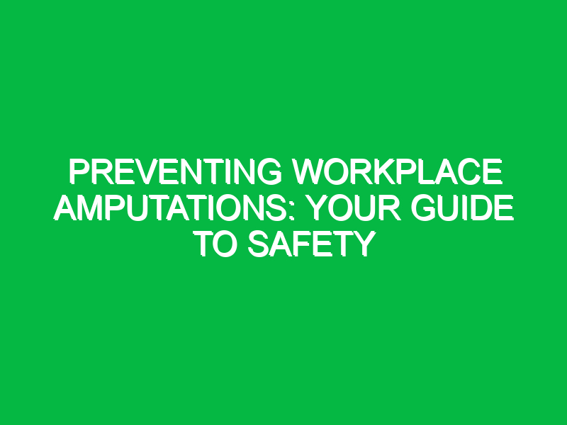 preventing workplace amputations your guide to safety 11496