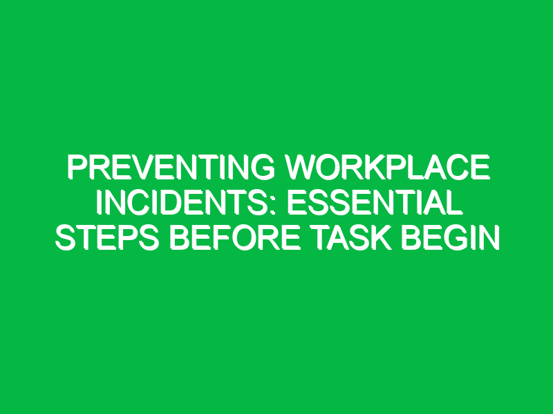 preventing workplace incidents essential steps before task begin 11588