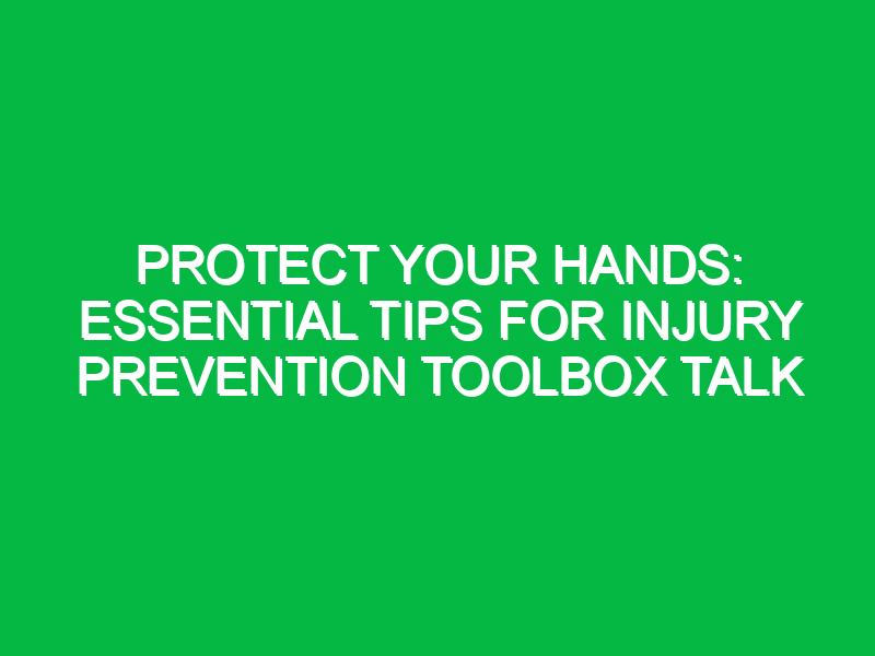 protect your hands essential tips for injury prevention toolbox talk 12198