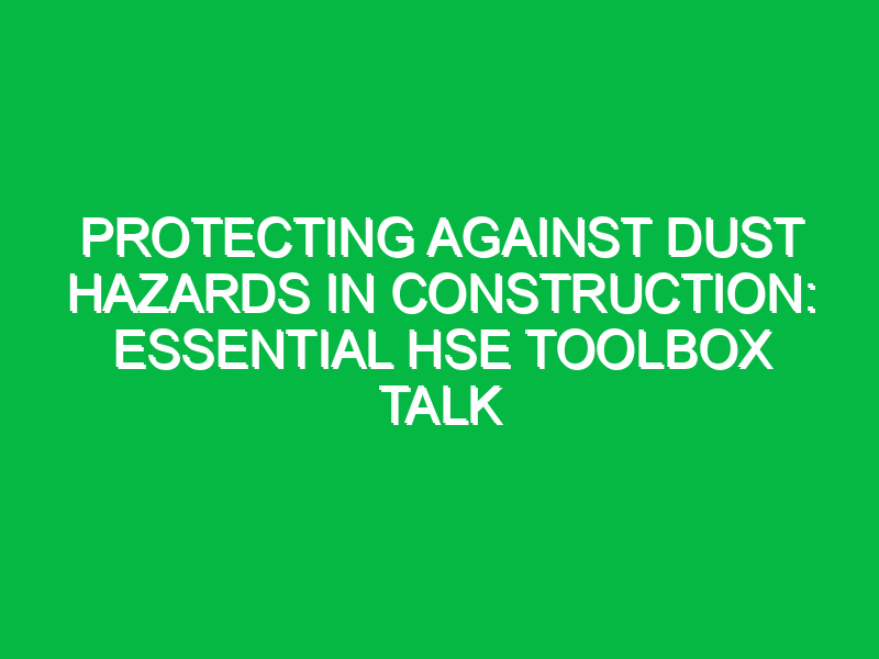 protecting against dust hazards in construction essential hse toolbox talk 11895