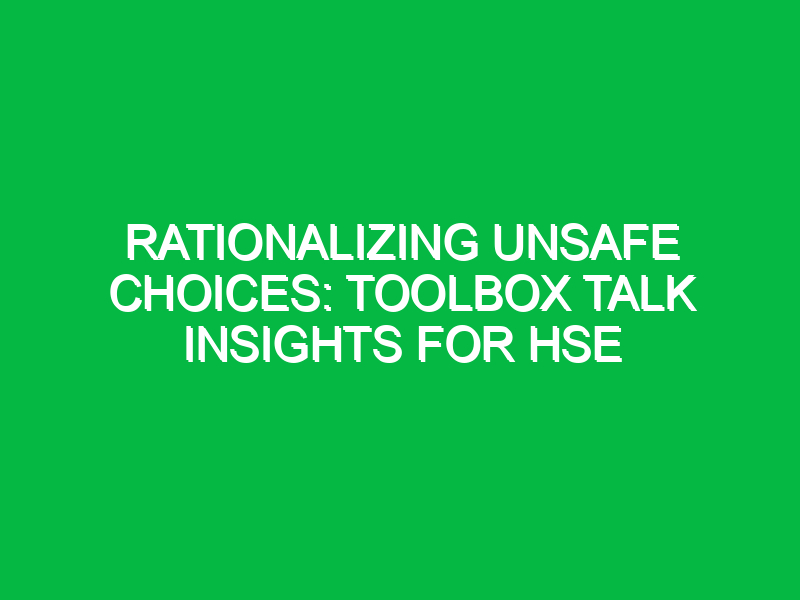 rationalizing unsafe choices toolbox talk insights for hse 12795