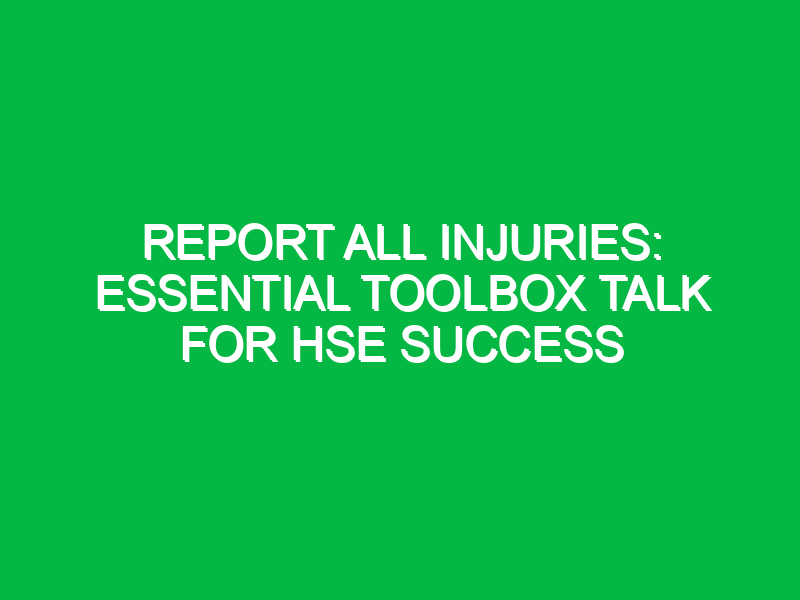 report all injuries essential toolbox talk for hse success 12832