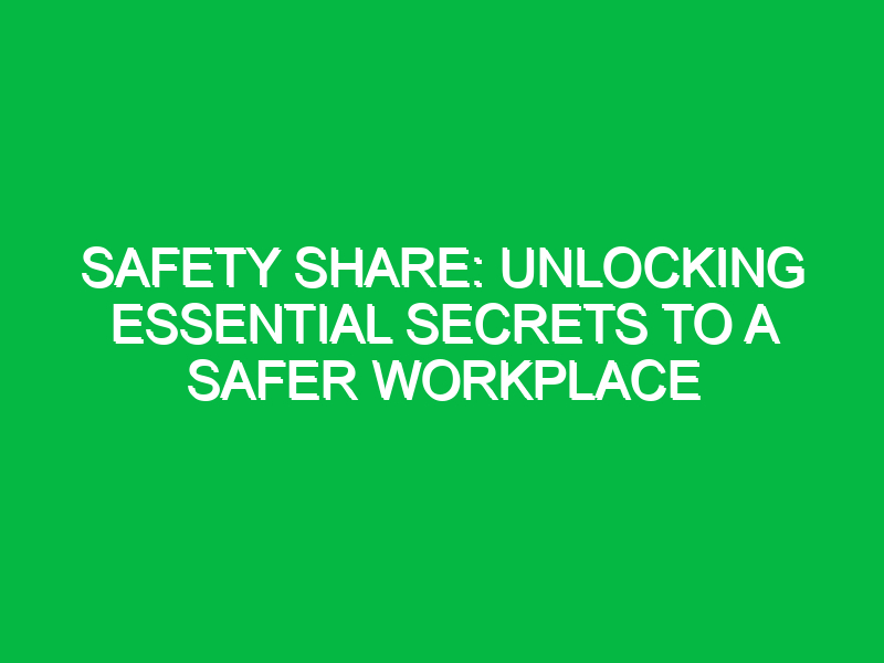 safety share unlocking essential secrets to a safer workplace 11477