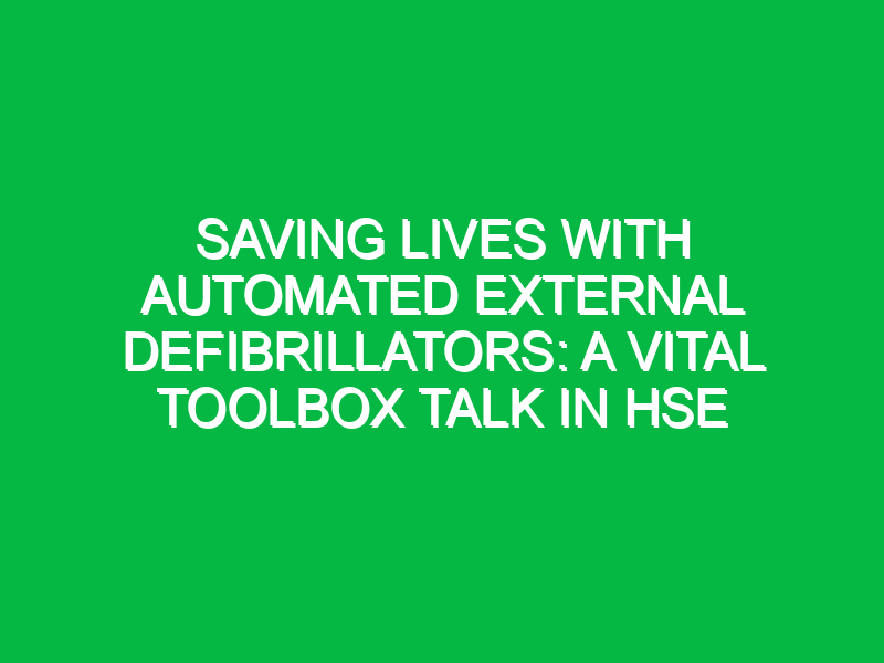 saving lives with automated external defibrillators a vital toolbox talk in hse 11545