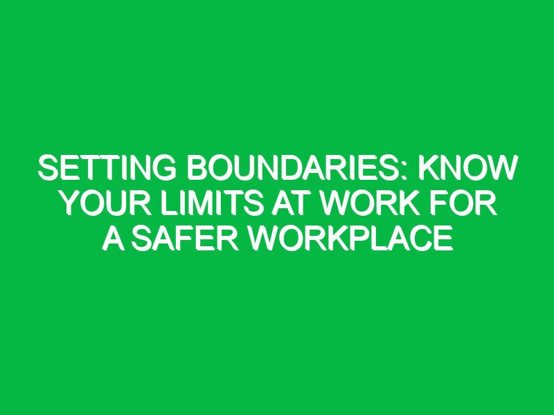 setting boundaries know your limits at work for a safer workplace 12447