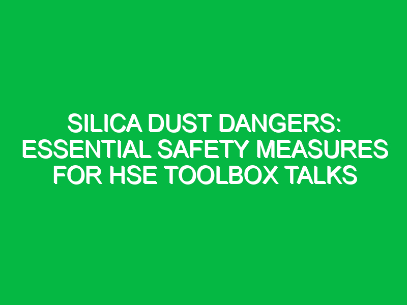 silica dust dangers essential safety measures for hse toolbox talks 12999