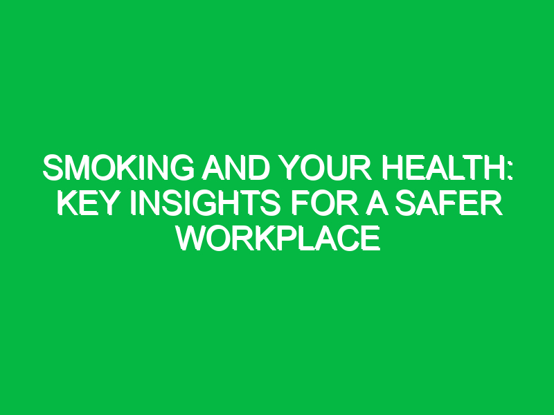 smoking and your health key insights for a safer workplace 13095