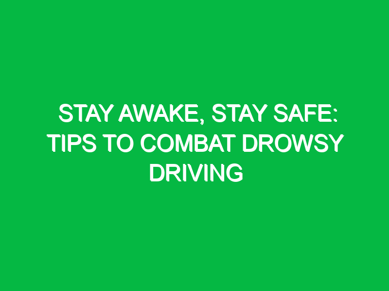 stay awake stay safe tips to combat drowsy driving 11857