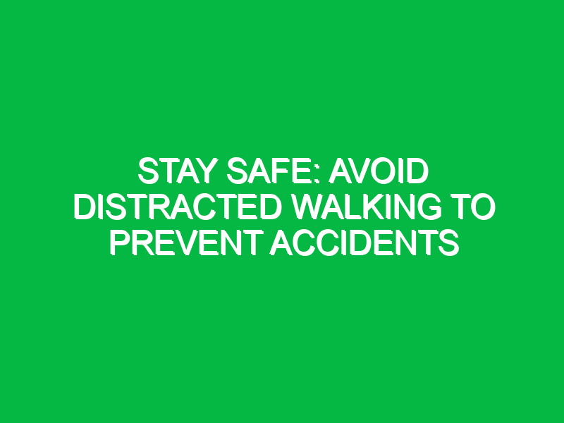 stay safe avoid distracted walking to prevent accidents 11813