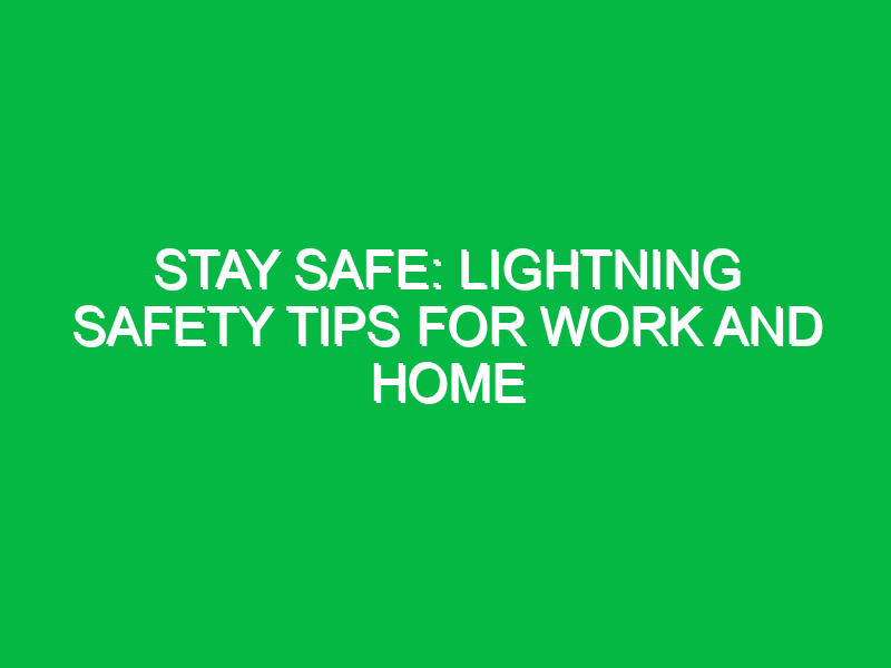 stay safe lightning safety tips for work and home 12522