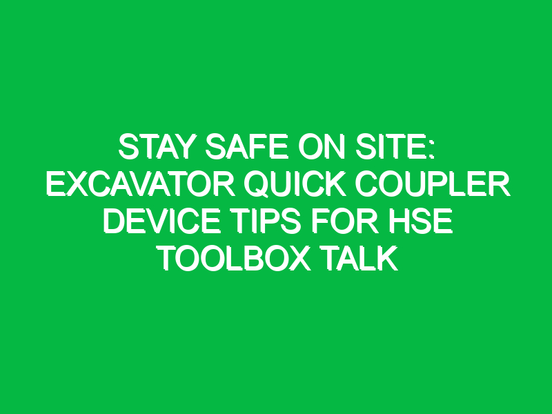 stay safe on site excavator quick coupler device tips for hse toolbox talk 11976