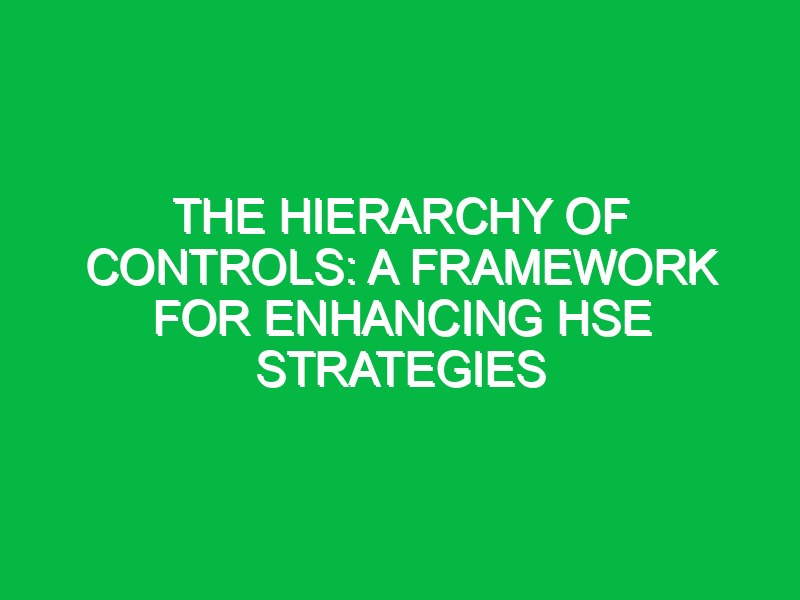 the hierarchy of controls a framework for enhancing hse strategies 11377