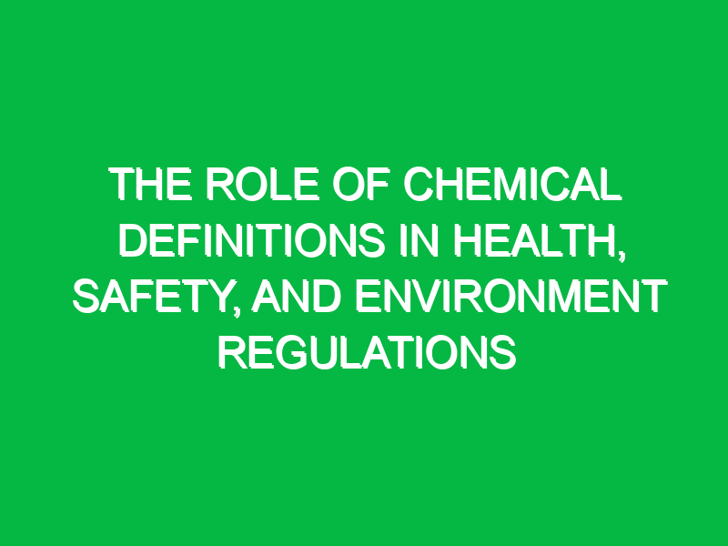 the role of chemical definitions in health safety and environment regulations 11352